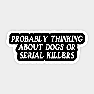 probably thinking about dogs or serial killers shirt, funny crime show Sticker